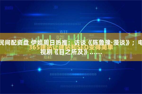 民间配资盘 伊姐周日热推：访谈《陈鲁豫·漫谈》；电视剧《目之所及》......